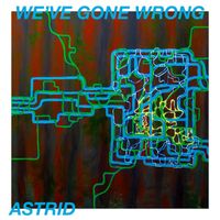 Astrid - We've Gone Wrong