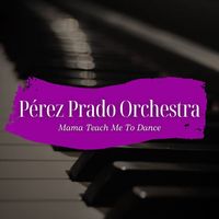 Pérez Prado Orchestra - Mama Teach Me To Dance