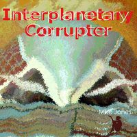 Mike Jones - Interplanetary Corrupter