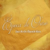 Jacob Do Bandolim - Época de Ouro