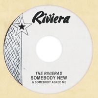 The Rivieras - Somebody New / Somebody Asked Me