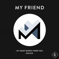 My Friend - My Heart Burns There Too / Solace