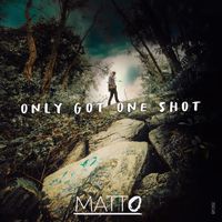 Matto - Only Got One Shot