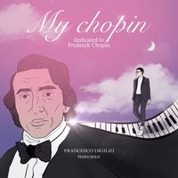 Francesco Digilio - My Chopin ( Dedicated to Fryderyk Chopin)