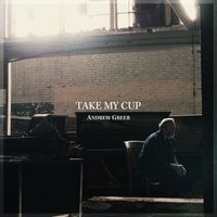 Andrew Greer - Take My Cup