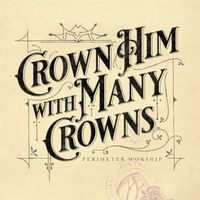 Perimeter Worship - Crown Him With Many Crowns
