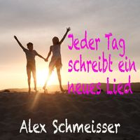 Alex Schmeisser - Jeder Tag schreibt ein neues Lied