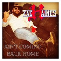 Zach Haines - Ain’t Coming Back Home