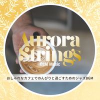 Aurora Strings - おしゃれなカフェでのんびりと過ごすためのジャズBGM