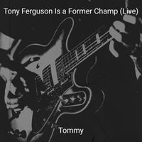 Tommy - Tony Ferguson Is a Former Champ (Live)