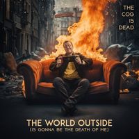 The Cog is Dead - The World Outside (Is Gonna Be the Death of Me)