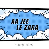 Vinayak Chopra - Aa Jee Le Zara