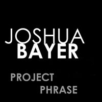 Joshua Bayer - Project Phrase