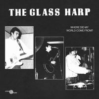 Glass Harp - Where Did My World Come From?