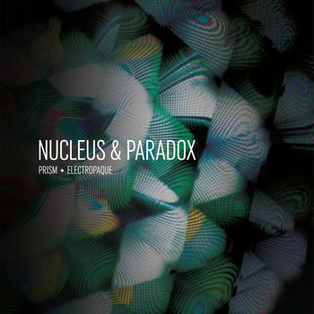 Nucleus & Paradox - Prism / Electropaque