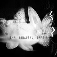 ENA - Binaural, Pt. 2