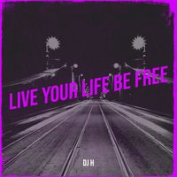 Dj H - Live Your Life Be Free