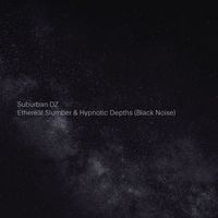 Suburban DZ - Ethereal Slumber & Hypnotic Depths (Black Noise)