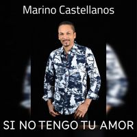 Marino Castellanos - Si No Tengo Tu Amor