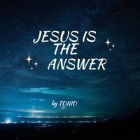 Tonio - Jesus Is the Answer