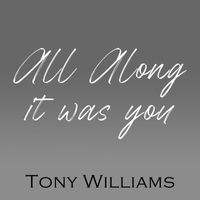 Tony Williams - All Along It Was You