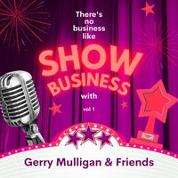 Gerry Mulligan & Friends - There's No Business Like Show Business with Gerry Mulligan & Friends, Vol. 1 (Explicit)