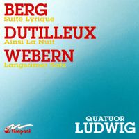 Ludwig Quartet - Berg, A.: Lyric Suite / Dutilleux, H.: Ainsi La Nuit / Webern, A.: Langsamer Satz