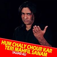 Sajjad Ali - Hum Chaly Chour Kar Teri Mahfil Sanam