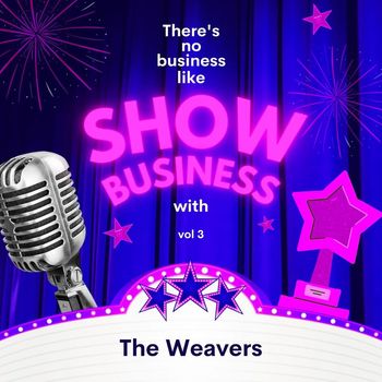 The Weavers - There's No Business Like Show Business with The Weavers, Vol. 3