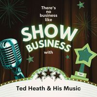 Ted Heath & His Music - There's No Business Like Show Business with Ted Heath & His Music