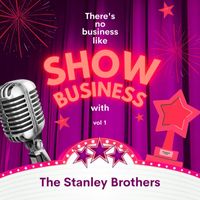 The Stanley Brothers - There's No Business Like Show Business with The Stanley Brothers, Vol. 1