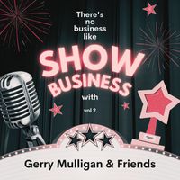 Gerry Mulligan & Friends - There's No Business Like Show Business with Gerry Mulligan & Friends, Vol. 2