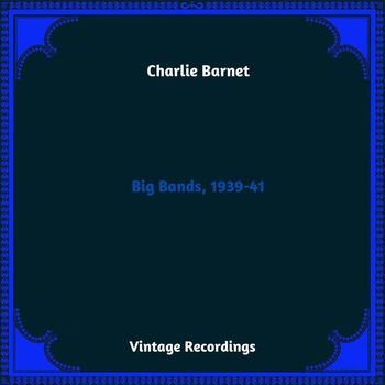 Charlie Barnet - Big Bands, 1939-41 (Hq remastered 2023)