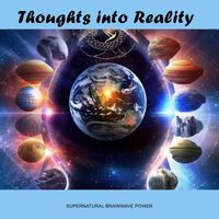 Supernatural Brainwave Power - Thoughts into Reality