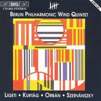 Philharmonisches Bläserquintett Berlin - Szervanszky / Orban / Ligeti / Kurtag: Wind Quintets