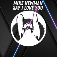 Mike Newman - Say I Love You