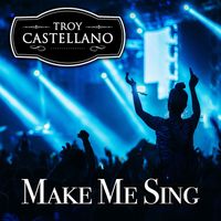 Troy Castellano - Make Me Sing