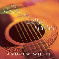 Andrew White - White, Andrew: the Heart of the Celtic Guitar