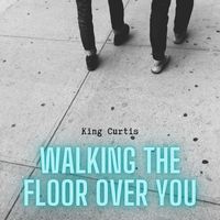 King Curtis - Walking The Floor Over You - King Curtis
