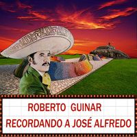 Roberto Guinar - Recordando a José Alfredo