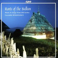 Ensemble Renaissance - Roots of the Balkan - Music and Songs From Old Serbia