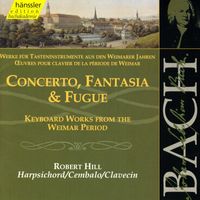 Robert Hill - Bach: Concerto, Fantasia and Fugue (Keyboard Works From the Weimar Period)