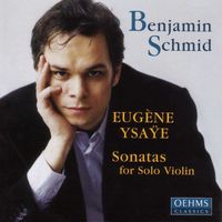 Benjamin Schmid - Ysaÿe: 6 Sonatas for Solo Violin, Op. 27