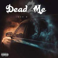 Josh B - Dead 2 Me (Explicit)