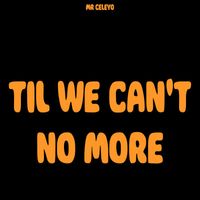 Mr Celeyo - Til We Can't No More