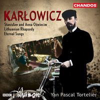 Yan Pascal Tortelier - Karlowicz: Eternal Songs / Stanislaw and Anna Oswiecim / Lithuanian Rhapsody