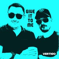 Vertigo - Give It to Me