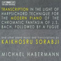 Michael Habermann - Sorabji: Piano Transcriptions of Ravel / Bach / Chopin