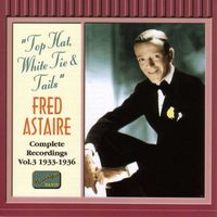Fred Astaire - Fred Astaire: Complete Recordings, Vol. 3 – Top Hat, White Tie & Tails (Recorded 1933-1936)