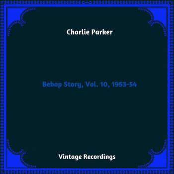 Charlie Parker - Bebop Story, Vol. 10, 1953-54 (Hq remastered 2023)